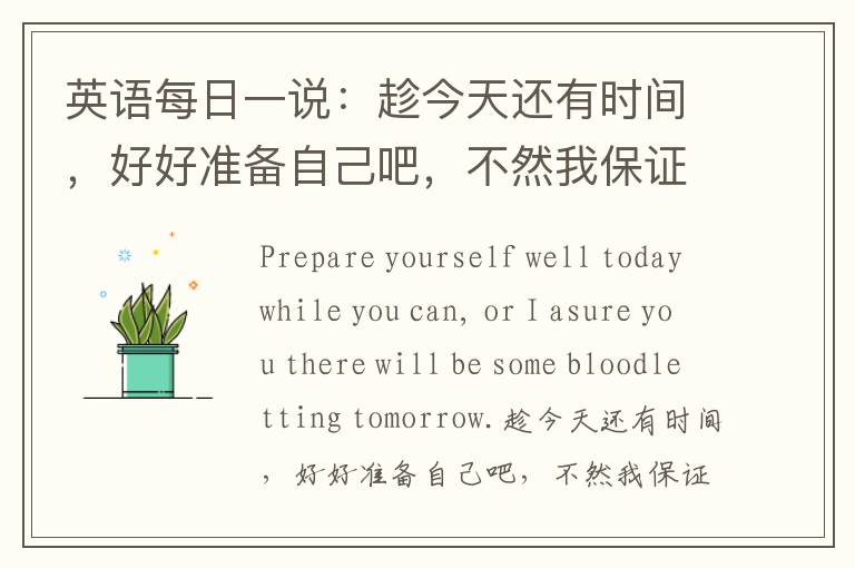 英语每日一说：趁今天还有时间，好好准备自己吧，不然我保证明天会变成一场血战。