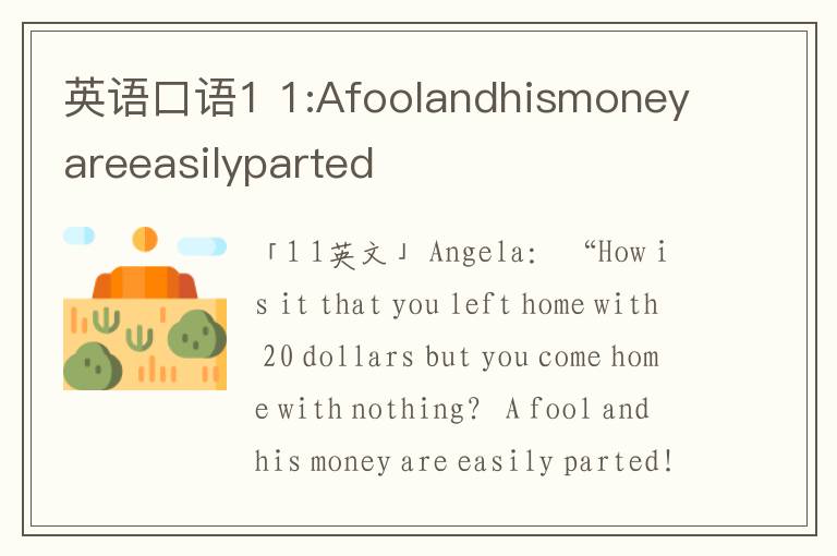 英语口语1 1:Afoolandhismoneyareeasilyparted