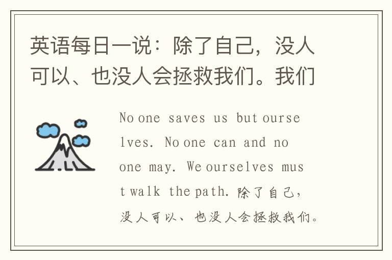 英语每日一说：除了自己，没人可以、也没人会拯救我们。我们的路必须由我们自己来走。——佛陀