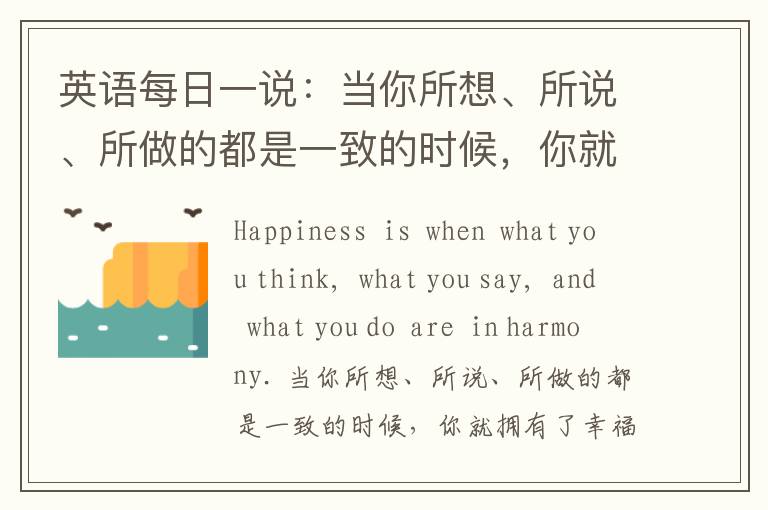 英语每日一说：当你所想、所说、所做的都是一致的时候，你就拥有了幸福。——莫罕达斯·甘地