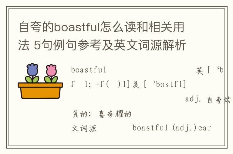 自夸的boastful怎么读和相关用法 5句例句参考及英文词源解析