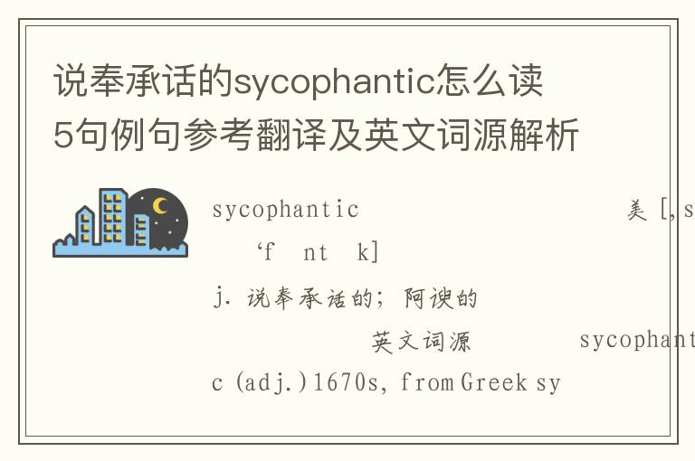 说奉承话的sycophantic怎么读 5句例句参考翻译及英文词源解析