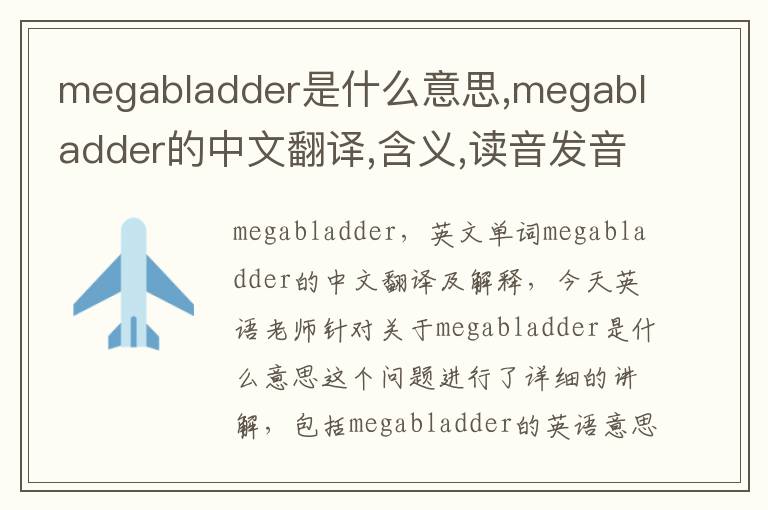 megabladder是什么意思,megabladder的中文翻译,含义,读音发音,用法,造句,参考例句