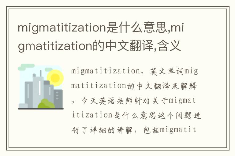 migmatitization是什么意思,migmatitization的中文翻译,含义,读音发音,用法,造句,参考例句