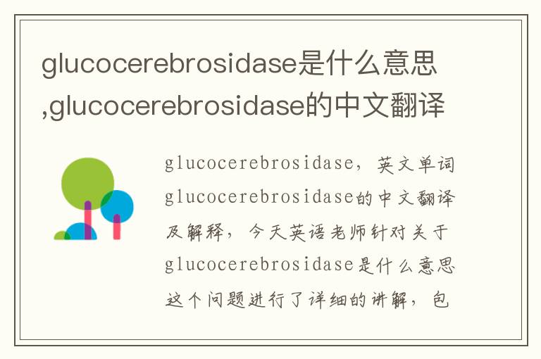 glucocerebrosidase是什么意思,glucocerebrosidase的中文翻译,含义,读音发音,用法,造句,参考例句