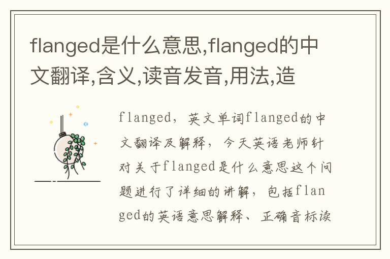 flanged是什么意思,flanged的中文翻译,含义,读音发音,用法,造句,参考例句