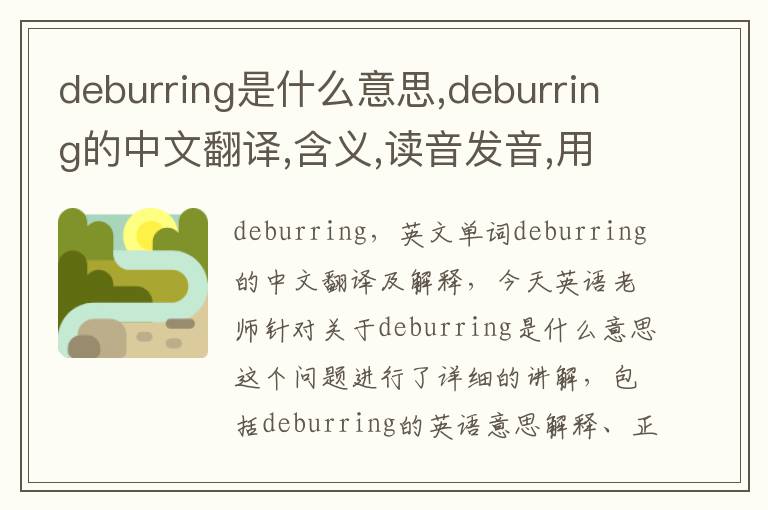 deburring是什么意思,deburring的中文翻译,含义,读音发音,用法,造句,参考例句