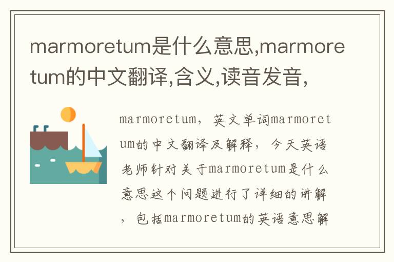 marmoretum是什么意思,marmoretum的中文翻译,含义,读音发音,用法,造句,参考例句