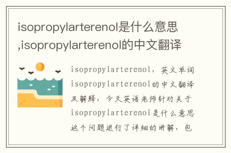 isopropylarterenol是什么意思,isopropylarterenol的中文翻译,含义,读音发音,用法,造句,参考例句