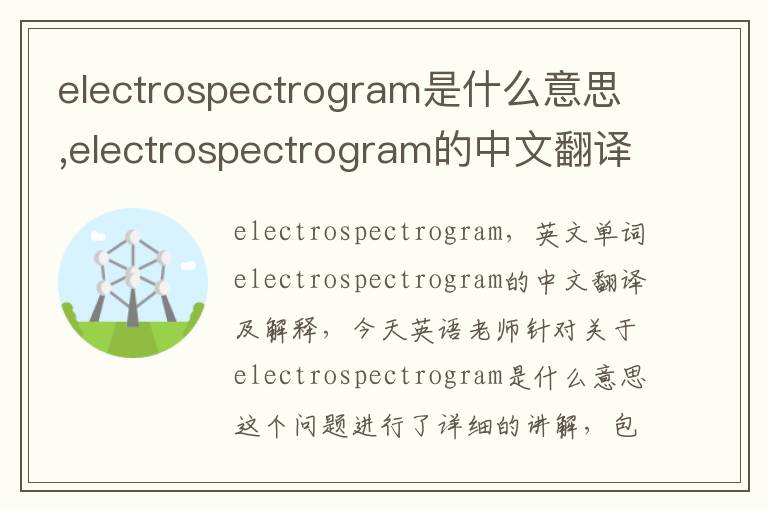 electrospectrogram是什么意思,electrospectrogram的中文翻译,含义,读音发音,用法,造句,参考例句