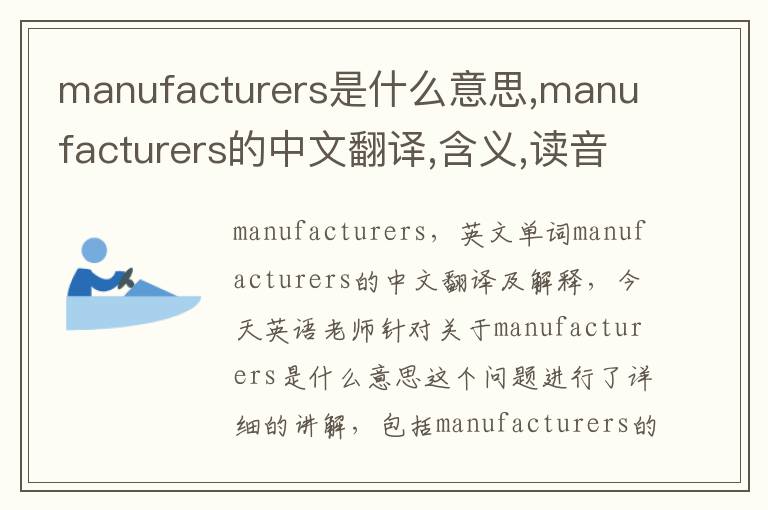 manufacturers是什么意思,manufacturers的中文翻译,含义,读音发音,用法,造句,参考例句