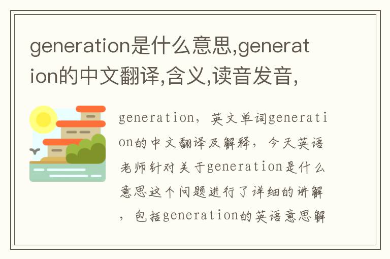 generation是什么意思,generation的中文翻译,含义,读音发音,用法,造句,参考例句