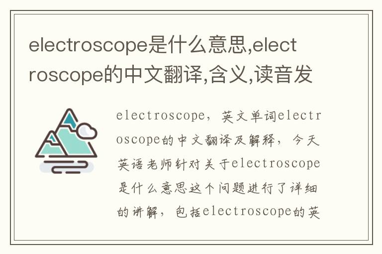 electroscope是什么意思,electroscope的中文翻译,含义,读音发音,用法,造句,参考例句