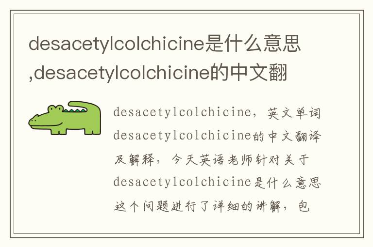 desacetylcolchicine是什么意思,desacetylcolchicine的中文翻译,含义,读音发音,用法,造句,参考例句