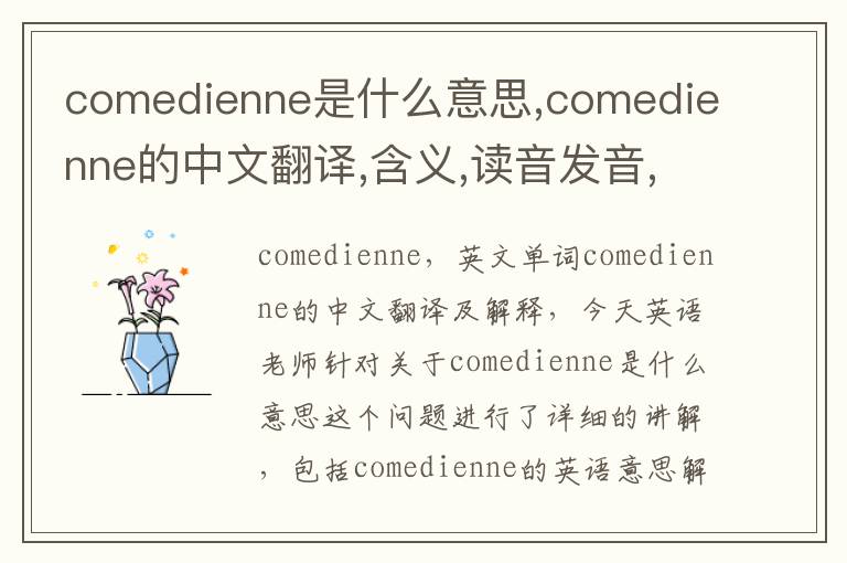 comedienne是什么意思,comedienne的中文翻译,含义,读音发音,用法,造句,参考例句