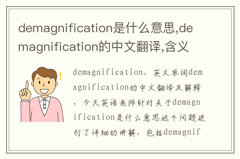 demagnification是什么意思,demagnification的中文翻译,含义,读音发音,用法,造句,参考例句