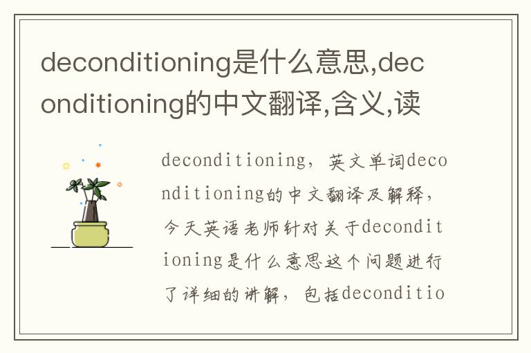 deconditioning是什么意思,deconditioning的中文翻译,含义,读音发音,用法,造句,参考例句