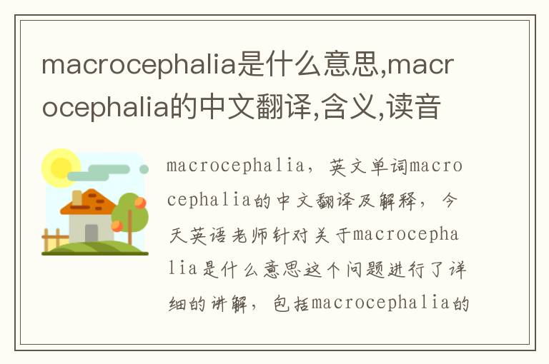 macrocephalia是什么意思,macrocephalia的中文翻译,含义,读音发音,用法,造句,参考例句