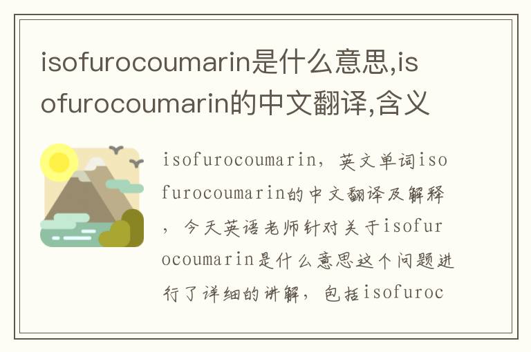 isofurocoumarin是什么意思,isofurocoumarin的中文翻译,含义,读音发音,用法,造句,参考例句