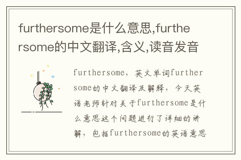 furthersome是什么意思,furthersome的中文翻译,含义,读音发音,用法,造句,参考例句