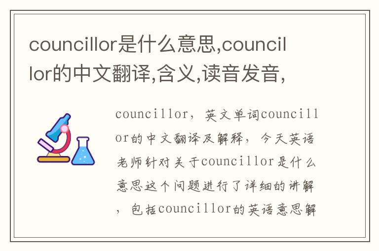 councillor是什么意思,councillor的中文翻译,含义,读音发音,用法,造句,参考例句