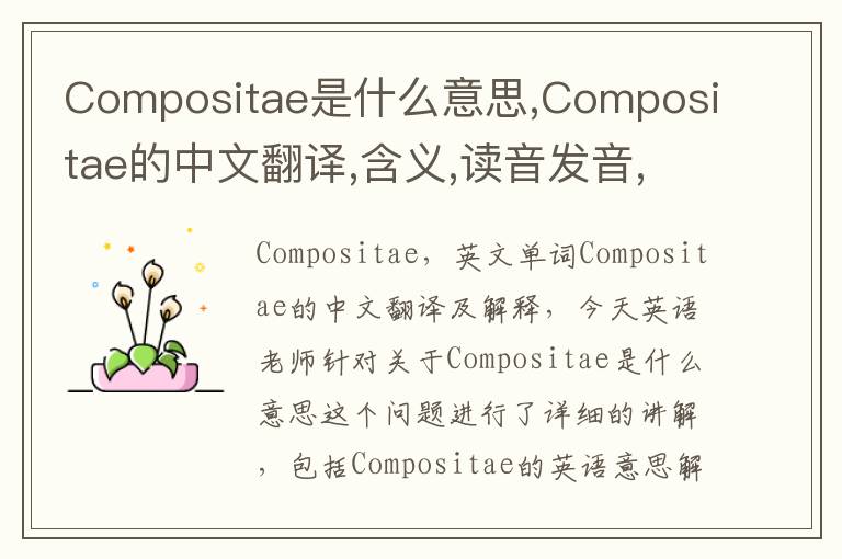 Compositae是什么意思,Compositae的中文翻译,含义,读音发音,用法,造句,参考例句