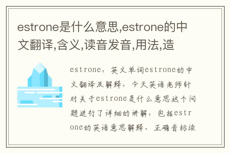 estrone是什么意思,estrone的中文翻译,含义,读音发音,用法,造句,参考例句