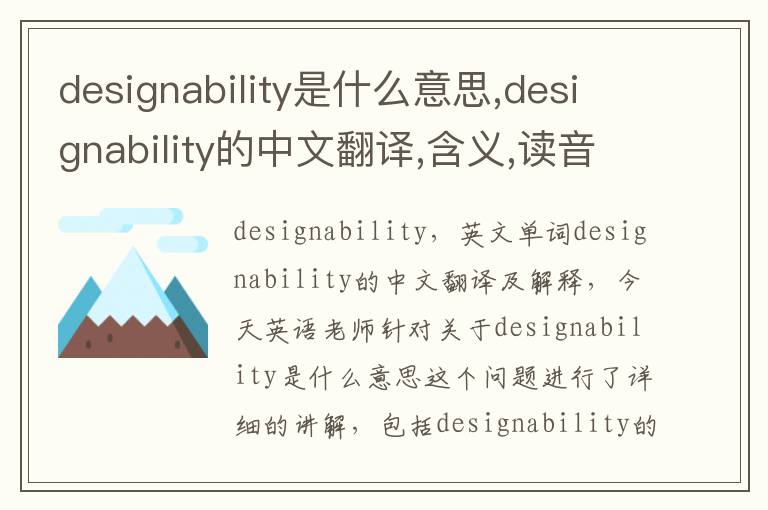 designability是什么意思,designability的中文翻译,含义,读音发音,用法,造句,参考例句