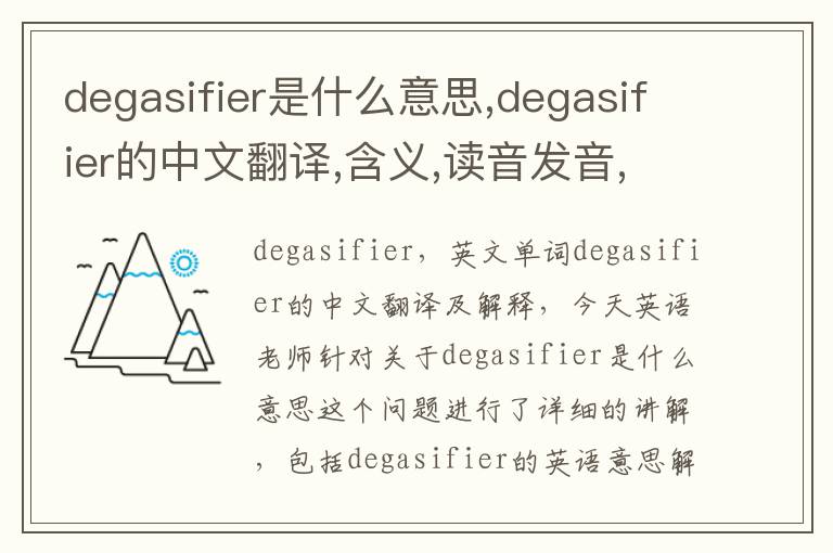 degasifier是什么意思,degasifier的中文翻译,含义,读音发音,用法,造句,参考例句