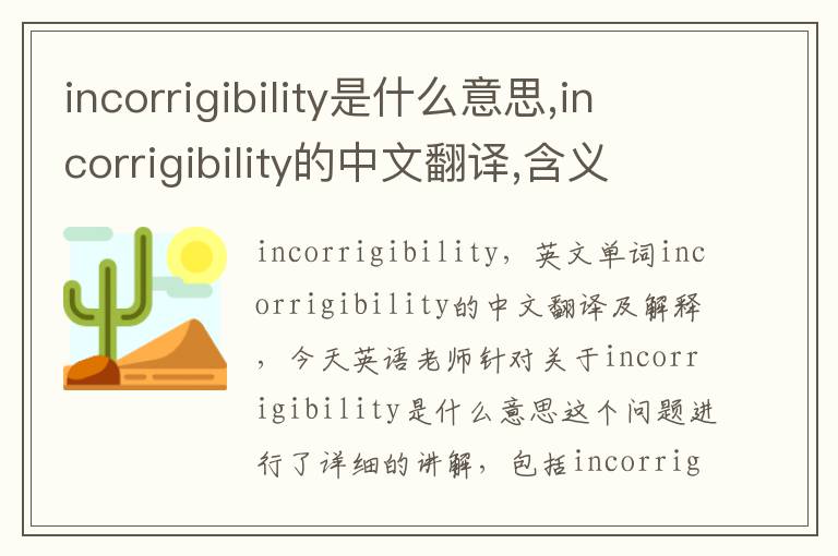 incorrigibility是什么意思,incorrigibility的中文翻译,含义,读音发音,用法,造句,参考例句