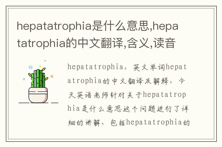 hepatatrophia是什么意思,hepatatrophia的中文翻译,含义,读音发音,用法,造句,参考例句