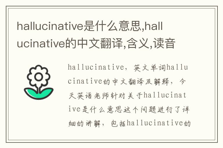 hallucinative是什么意思,hallucinative的中文翻译,含义,读音发音,用法,造句,参考例句