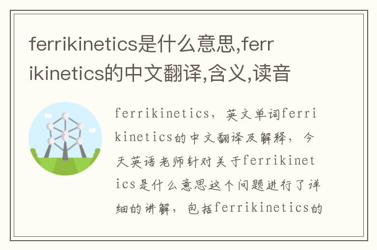 ferrikinetics是什么意思,ferrikinetics的中文翻译,含义,读音发音,用法,造句,参考例句