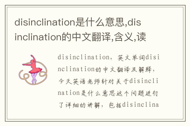 disinclination是什么意思,disinclination的中文翻译,含义,读音发音,用法,造句,参考例句