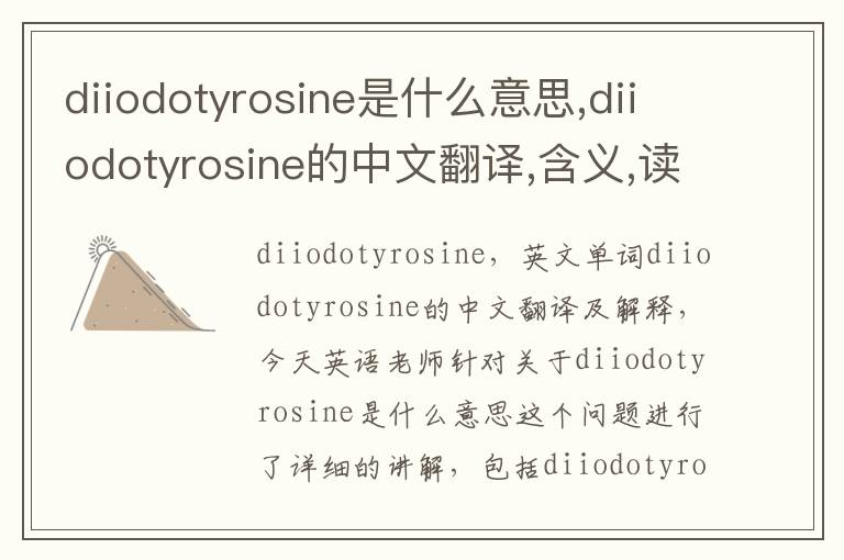 diiodotyrosine是什么意思,diiodotyrosine的中文翻译,含义,读音发音,用法,造句,参考例句