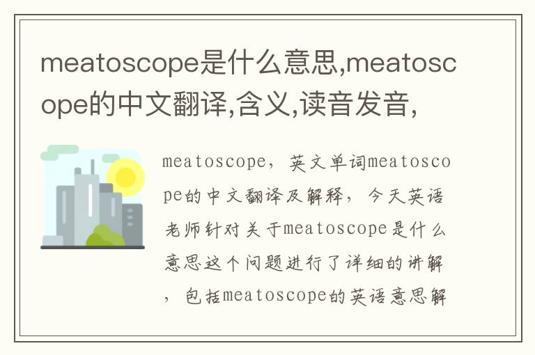 meatoscope是什么意思,meatoscope的中文翻译,含义,读音发音,用法,造句,参考例句