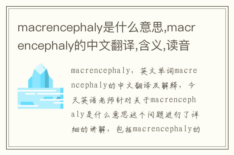 macrencephaly是什么意思,macrencephaly的中文翻译,含义,读音发音,用法,造句,参考例句