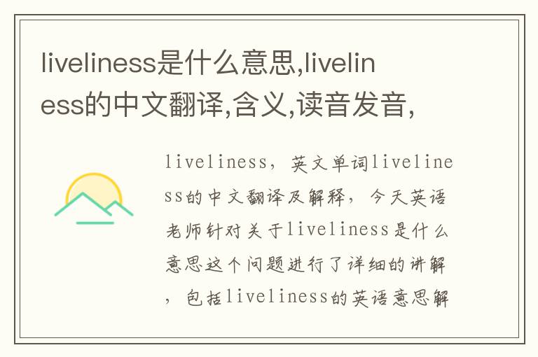 liveliness是什么意思,liveliness的中文翻译,含义,读音发音,用法,造句,参考例句