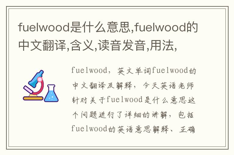 fuelwood是什么意思,fuelwood的中文翻译,含义,读音发音,用法,造句,参考例句