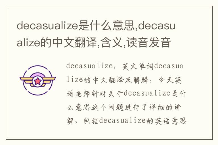 decasualize是什么意思,decasualize的中文翻译,含义,读音发音,用法,造句,参考例句