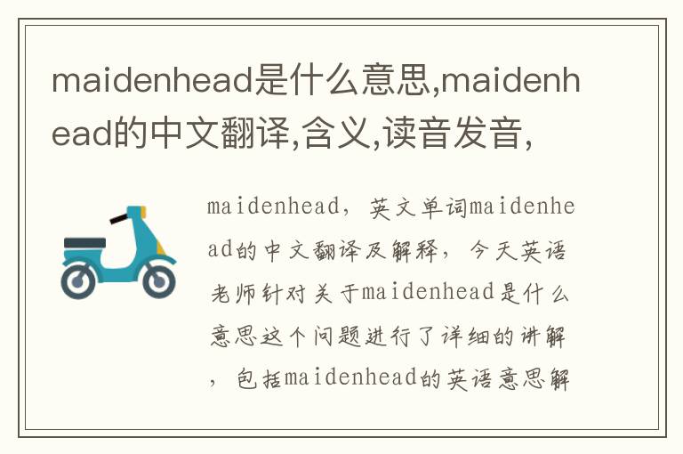 maidenhead是什么意思,maidenhead的中文翻译,含义,读音发音,用法,造句,参考例句