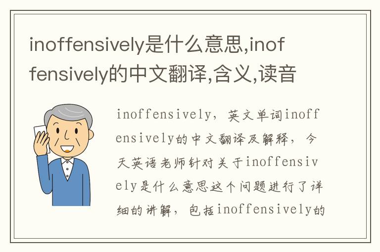 inoffensively是什么意思,inoffensively的中文翻译,含义,读音发音,用法,造句,参考例句