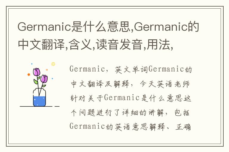 Germanic是什么意思,Germanic的中文翻译,含义,读音发音,用法,造句,参考例句