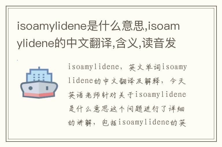 isoamylidene是什么意思,isoamylidene的中文翻译,含义,读音发音,用法,造句,参考例句