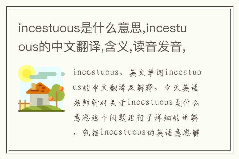 incestuous是什么意思,incestuous的中文翻译,含义,读音发音,用法,造句,参考例句