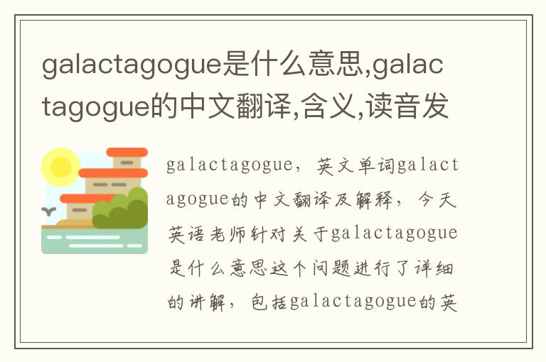 galactagogue是什么意思,galactagogue的中文翻译,含义,读音发音,用法,造句,参考例句