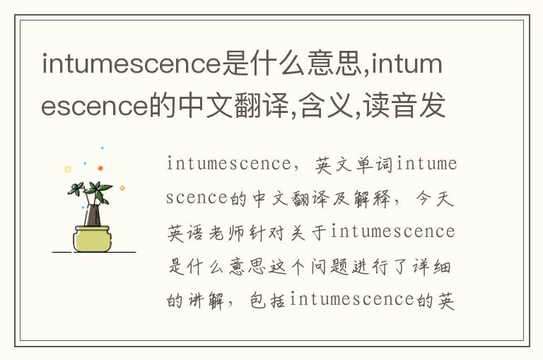 intumescence是什么意思,intumescence的中文翻译,含义,读音发音,用法,造句,参考例句