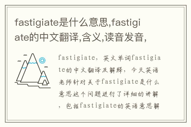 fastigiate是什么意思,fastigiate的中文翻译,含义,读音发音,用法,造句,参考例句