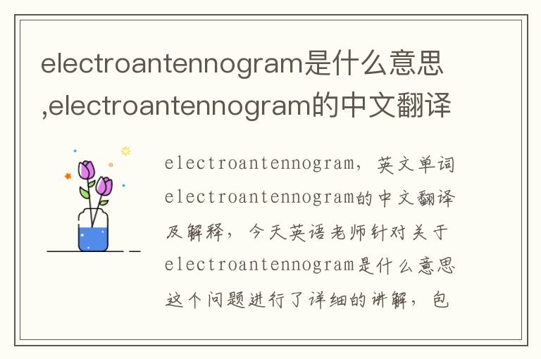 electroantennogram是什么意思,electroantennogram的中文翻译,含义,读音发音,用法,造句,参考例句