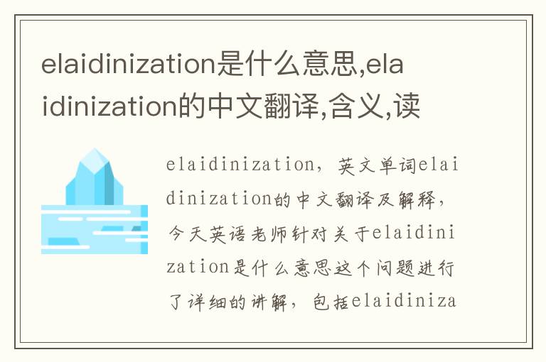 elaidinization是什么意思,elaidinization的中文翻译,含义,读音发音,用法,造句,参考例句